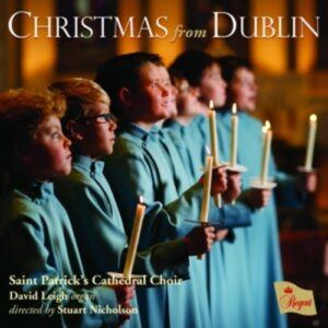 Britten / Bach / Howells / Wade / Chilcott / Rutter / Poston: Christmas From Dublin - Saint Patrick's Cathedral Choir / Nicholson, Stu