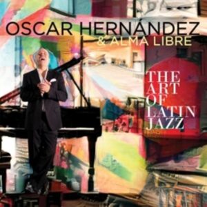 The Art Of Latin Jazz - Oscar Hernandez & Alma Libre