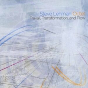 Travail, Transformation, And Flow - Steve Lehman Octet