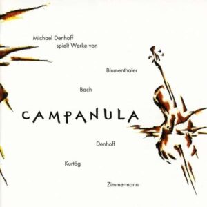 Blumenthaler / Bach / Denhoff / Kurtag: Campanula - Michael Denhoff