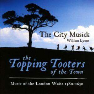 The Topping Tooters Of The Town: Music Of The London Waits 1580-1650 - The City Musick