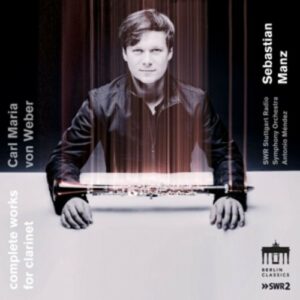 Von Weber: Complete Works For Clarinet - Sebastian Manz