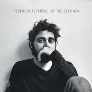 Federico Albanese: By The Deep Sea - Federico Albanese