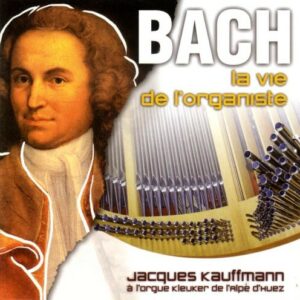 Bach: La Vie De L'Organiste - Jacques Kauffmann