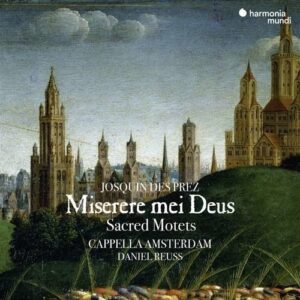 Josquin Des Prez: Miserere Mei Deus, Sacred Motets - Cappella Amsterdam