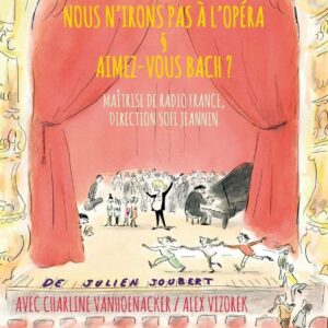 Julien Joubert: Nous N'Irons Pas A L'Opera & Aimez-Vous Bach? - Maitrise De Radio France