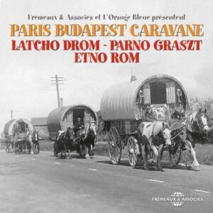 Paris Budapest Caravane - Latcho Drom - Parno Graszt - Etno Rom