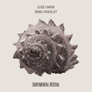 Sentimental Recital - Elise Caron & Denis Chouillet