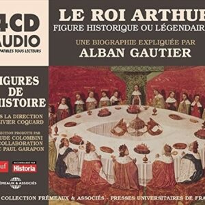Le Roi Arthur, Figure Historique Ou Legendaire ? - Alban Gautier