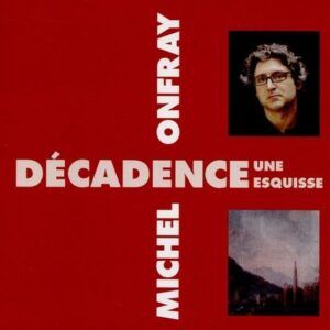 Decadence,  Une Esquisse - Michel Onfray