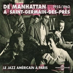 De Manhattan A Saint-Germain-Des-Pres - Le Jazz Americain A Paris 1952-1962