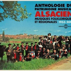 Anthologie Du Patrimoine Musical Alsacien 1953-2015 - Musiques Folkloriques Et Regionales