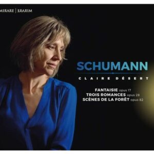 Schumann: Waldszenen, Fantasie, 3 Romanzen - Claire Desert