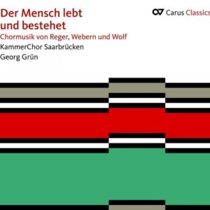 Max / Webern, Anton / Wolf, Hugo Reger: Der Mensch Lebt Und Bestehet - Kammerchor Saarbrucken / Grun