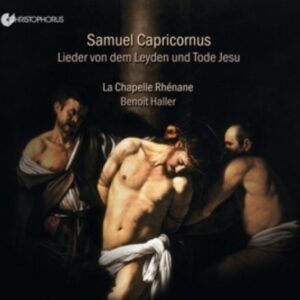 Samuel Capricornus: Lieder Von Dem Leyden Und Tode Jesu - La Chapelle Rhenane