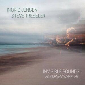 Invisible Sounds, For Kenny Wheeler - Ingrid Jensen & Steve Tresler
