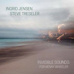 Invisible Sounds, For Kenny Wheeler (Vinyl) - Ingrid Jensen & Steve Tresler
