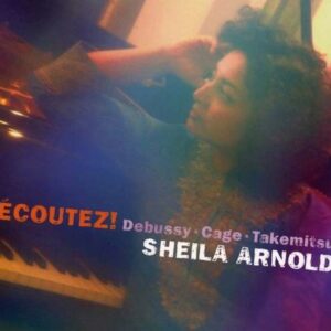 Debussy / Cage / Takemitsu: Ecoutez! - Sheila Arnold