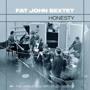 Honesty: The Unreleased 1963 Studio Sessions - Fat John Sextet