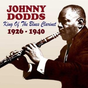 King of the Blues Clarinet 1923 - 1940 - Johnny Dodds