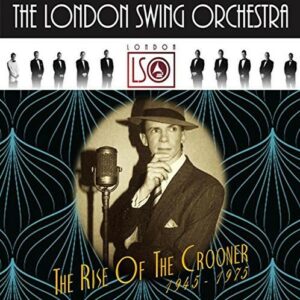 The Rise of the Crooner 1945-1975 - London Swing Orchestra