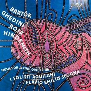  Ghedini,  Rota,  Hindemith Bartok: Music For Strings - Il Solisti Aquilani / Scogna