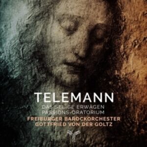 Telemann: Passions Oratorium TWV 5:2 "Das selige Erwägen" - Freiburger Barockorchester