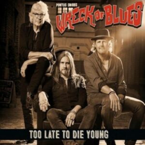 Too Late To Die Young - Pontus Snibbs Wreck Of Blues