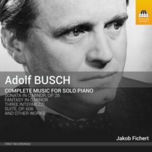 Adolf Busch: Complete Music For Solo Piano - Jakob Fichert