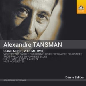 Alexandre Tansman: Piano Music, Volume Two - Danny Zelibor