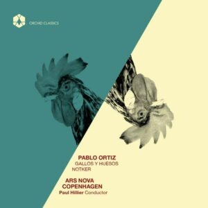Pablo Ortiz: Gallos Y Huesos - Ars Nova Copenhagen / Bowers-Broadben / Hillier