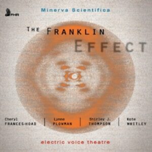 Frances-Hoad / Plowman / Whitley / Lynch / Thompson: Minerva Scientifica - The Franklin Effect - Electric Voice Theatre