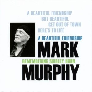 A Beautiful Friendship Remembering Sherley Horn - Mark Murphy