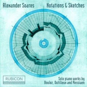 Dutilleux / Boulez / Messiaen: Notations & Sketches - Alexander Soares