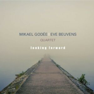 Looking Forward - Mikael Godee & Eve Beuvens Quartet