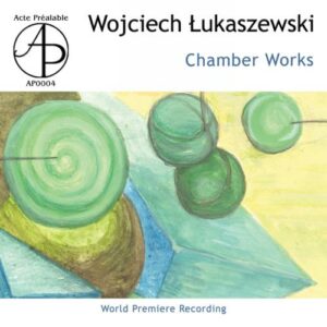 Wojciech Lukaszewski : Musique de chambre. Malewicz-Madey, Mitrosz, Lukaszewski, Borkowski.