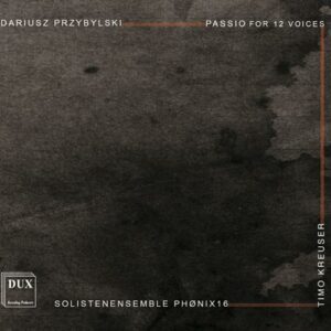 Przybylski, Dariusz (B.1984): Przybylski: Passio For 12 Voices