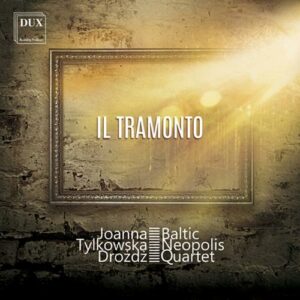 Joanna Tylkowska-Drozdz & Baltic Neopolis Quartet : Il Tramonto, mélodies pour quatuor à cordes.