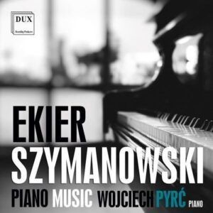 Ekier / Szymanowski: Piano Music - Wojcieck Pyrc