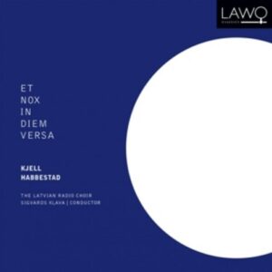 Kjell Habbestad: Et Nox In Diem Versa - Latvian Radio Choir