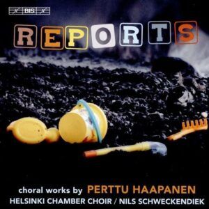 Perttu Haapanen: Reports, Choral Works - Helsinki Chamber Choir