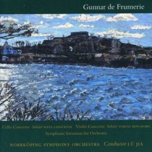 Gunnar de Frumerie : Concertos pour violoncelle et pour violon - Norrköping Symphony Orchestra - Lü Jia, direction