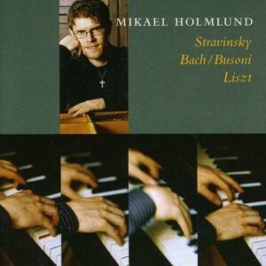 Mikael Holmlund : Stravinsky/Bach/Busoni/Liszt