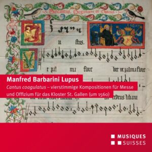 Manfred Barbarini Lupus : Cantus coagulatus, messe et office divin à quatre voix à l'Abbaye de St-Gall. Ordo Virtutum, Morent.