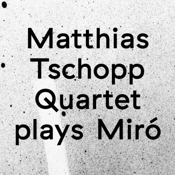 Matthias Tschopp Quartet : Plays Miró