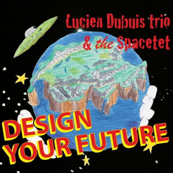 Lucien Dubuis Trio & The Spacetet : Design Your Future