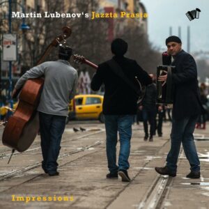 Martin Lubenov'S Jazzta Prasta : Impressions
