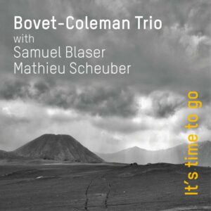 Bovet, Coleman Trio With Samuel Blaser And Mathieu Scheuber : It's time to go