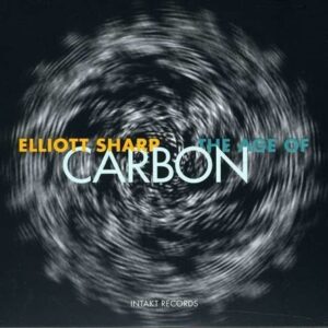 The Age Of Carbon - Elliott Sharp Carbon