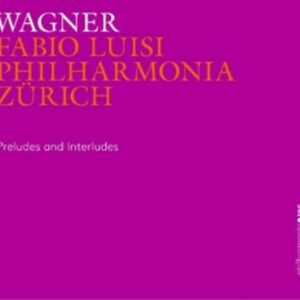Richard Wagner: Preludes And Interludes - Philharmonia Zürich